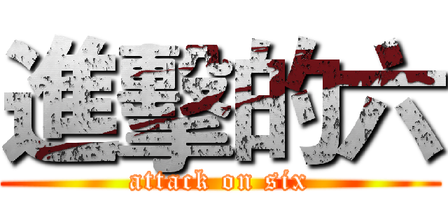 進擊的六 (attack on six)