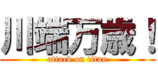 川端万歳！ (attack on titan)