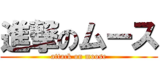 進撃のムース (attack on moose)