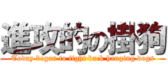 進攻的の掛狗 (Today began to fight back hanging dogs)