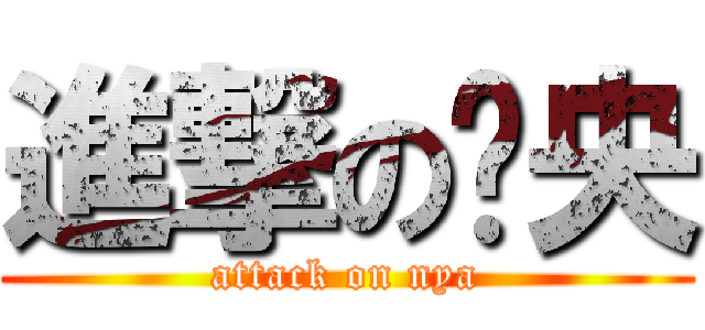 進撃の緢央 (attack on nya)