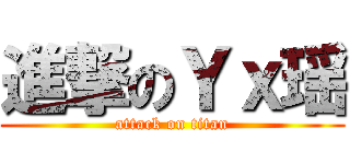 進撃のＹｘ瑶 (attack on titan)