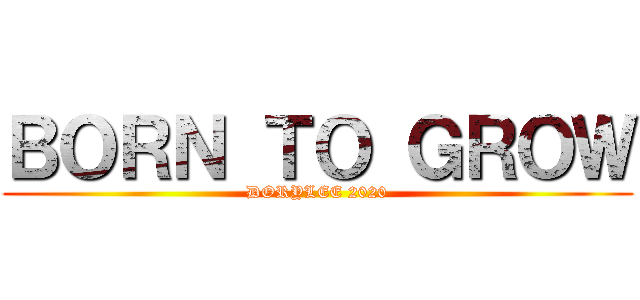ＢＯＲＮ ＴＯ ＧＲＯＷ (DORYLEE 2020)