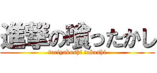 進撃の喰ったかし (toriyakoshi takashi)