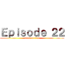 Ｅｐｉｓｏｄｅ ２２ (attack on titan)