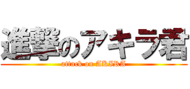進撃のアキラ君 (attack on AKIRA)