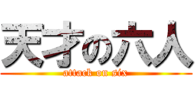 天才の六人 (attack on six)