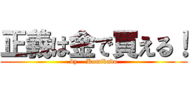 正義は金で買える！ (by    Komikado)