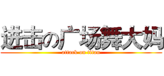 进击の广场舞大妈 (attack on titan)