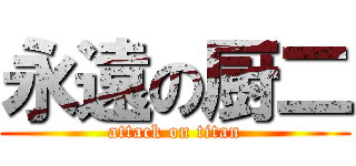 永遠の厨二 (attack on titan)