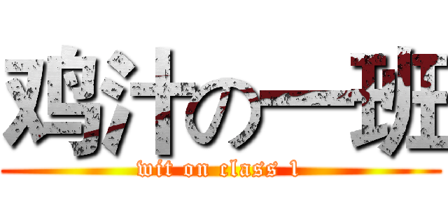 鸡汁の一班 (wit on class 1)