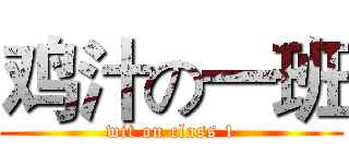 鸡汁の一班 (wit on class 1)