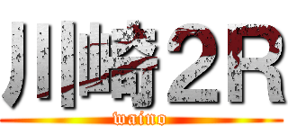 川崎２Ｒ (waino)