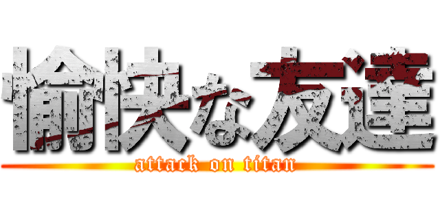 愉快な友達 (attack on titan)