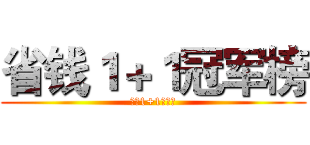 省钱１＋１冠军榜 (省钱1+1冠军榜)