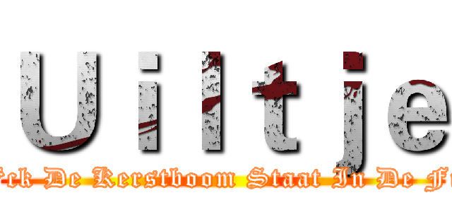 Ｕｉｌｔｊｅ (F*ck De Kerstboom Staat In De Fik)