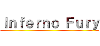 Ｉｎｆｅｒｎｏ Ｆｕｒｙ ()