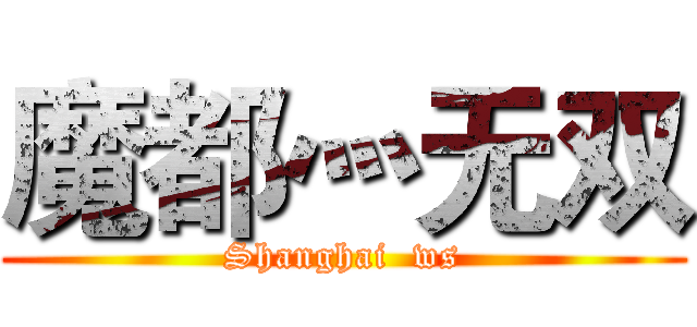 魔都灬无双 (Shanghai  ws)