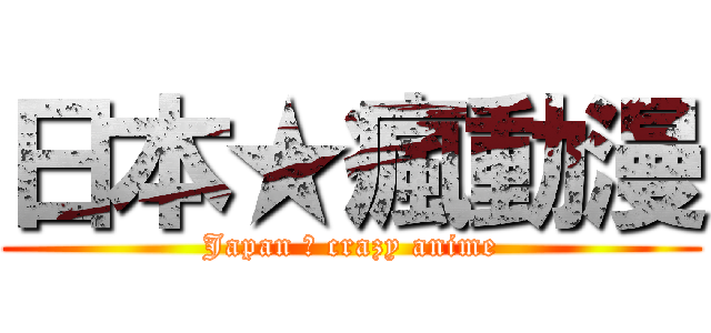 日本★瘋動漫 (Japan ★ crazy anime)
