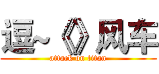 逗~《》风车 (attack on titan)