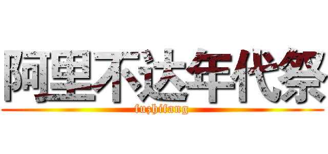阿里不达年代祭 (fuzhifang)