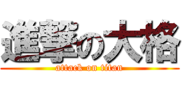 進撃の大格 (attack on titan)