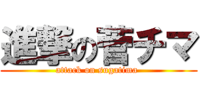 進撃の菅チマ (attack on sugatima )