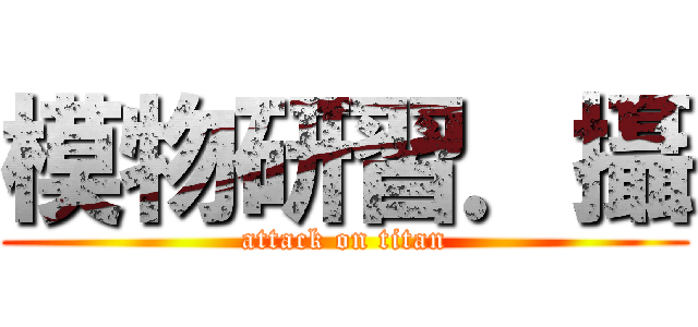 模物研習．攝 (attack on titan)