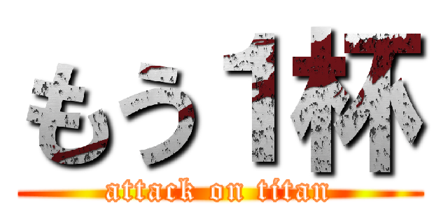 もう１杯 (attack on titan)