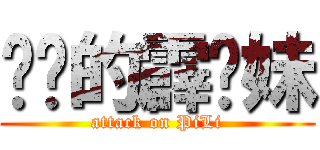 进击的霹雳妹 (attack on PiLi)
