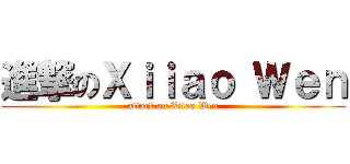 進撃のＸｉｉａｏ Ｗｅｎ (attack on Xiiao Wen)