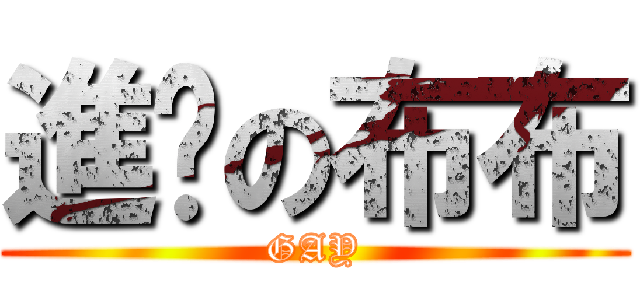 進擊の布布 (GAY)