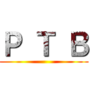 Ｐ Ｔ Ｂ ()