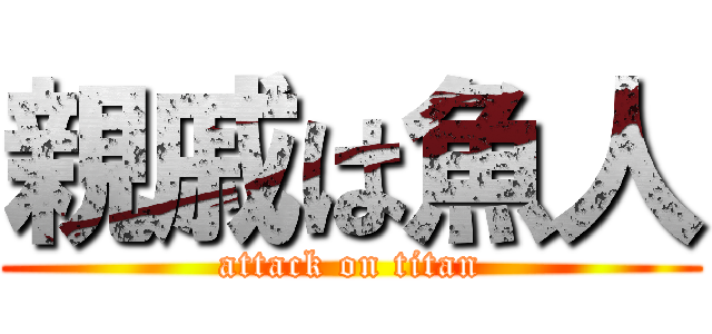 親戚は魚人 (attack on titan)