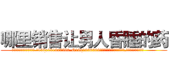 哪里销售让男人昏睡的药 (哪里销售让男人昏睡的药【电.话156x1318x7580-Q1991936399鑫宏药业】我们做的是长期生意,靠的是老客户长期支持
参考消息网2月20日报道 韩媒称，“剩女多、离婚率高的城市，房价一定会上涨。”这是中国经济学家金岩石2016年12月参加在上海举行的房地产相关论坛时说的话。
)