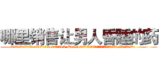 哪里销售让男人昏睡的药 (哪里销售让男人昏睡的药【电.话156x1318x7580-Q1991936399鑫宏药业】我们做的是长期生意,靠的是老客户长期支持
参考消息网2月20日报道 韩媒称，“剩女多、离婚率高的城市，房价一定会上涨。”这是中国经济学家金岩石2016年12月参加在上海举行的房地产相关论坛时说的话。
)