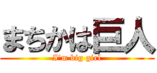 まちかは巨人 (I'm big girl)