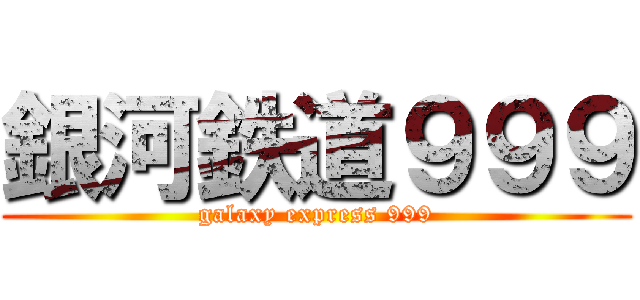 銀河鉄道９９９ (galaxy express 999)