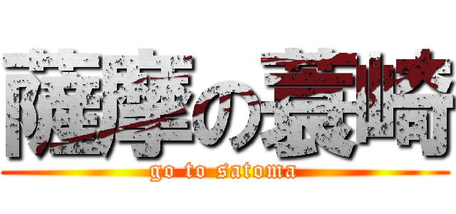 薩摩の蓑崎 (go to satoma)