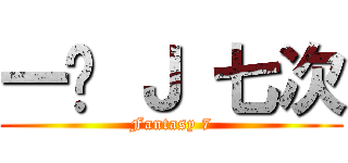 一晚 Ｊ 七次 (Fantasy 7)
