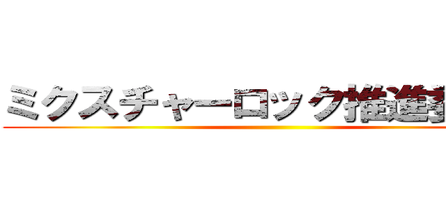 ミクスチャーロック推進委員会 ()