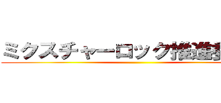 ミクスチャーロック推進委員会 ()