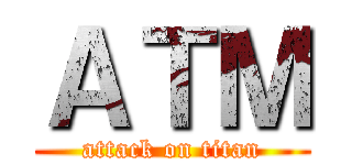 ＡＴＭ (attack on titan)