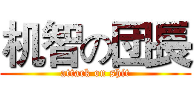 机智の団長 (attack on shit)