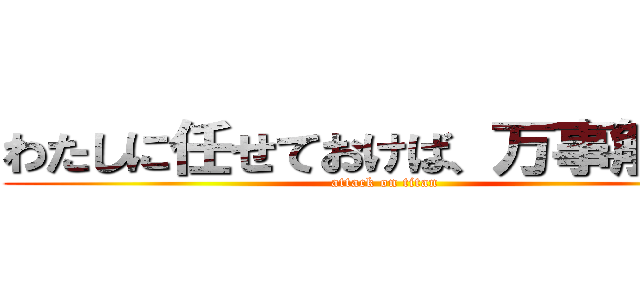 わたしに任せておけば、万事解決！ (attack on titan)