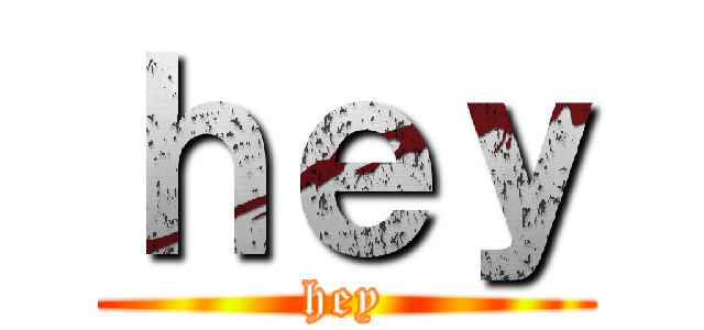 ｈｅｙ (hey)