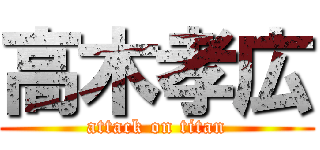 高木孝広 (attack on titan)