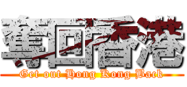 奪回香港 (Get out Hong Kong Back)
