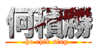 何積勝 (ho chik sing )