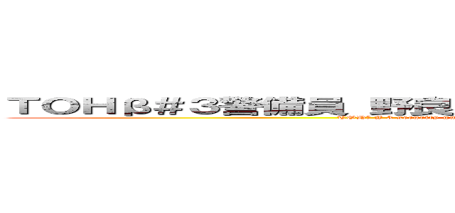 ＴＯＨβ＃３警備員 野良注意鯖立ち上げたの実は偽偽レイラーさん (TOHβ # 3 security guard Nora Attention Saba was actually launched by a fake fake railer)